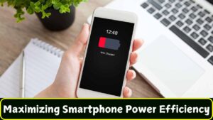 Maximizing Smartphone Power Efficiency