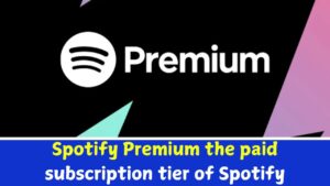 Spotify Premium the paid subscription tier of Spotify