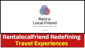 Rentalocalfriend Redefining Travel Experiences