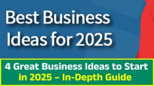 4 Great Business Ideas to Start in 2025 – In-Depth Guide