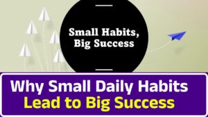 Why Small Daily Habits Lead to Big Success