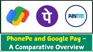 PhonePe and Google Pay – A Comparative Overview